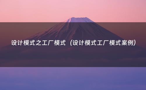 设计模式之工厂模式（设计模式工厂模式案例）