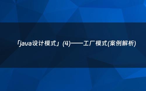 「java设计模式」(4)——工厂模式(案例解析)