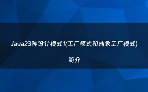 Java23种设计模式1(工厂模式和抽象工厂模式)简介