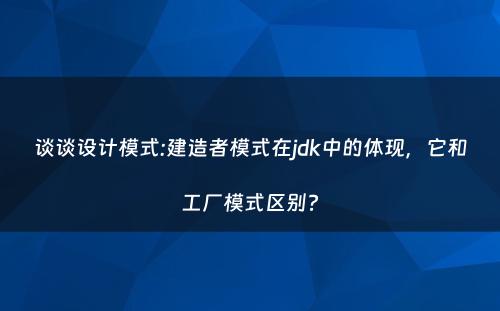 谈谈设计模式:建造者模式在jdk中的体现，它和工厂模式区别?