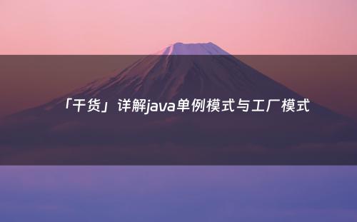 「干货」详解java单例模式与工厂模式