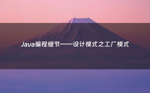 Java编程细节——设计模式之工厂模式