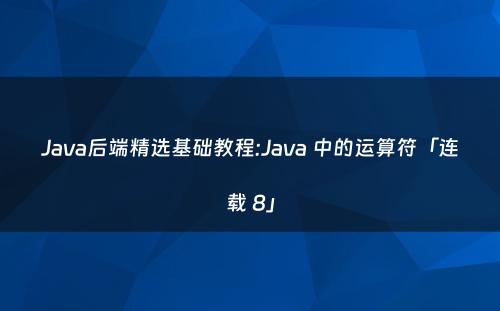 Java后端精选基础教程:Java 中的运算符「连载 8」