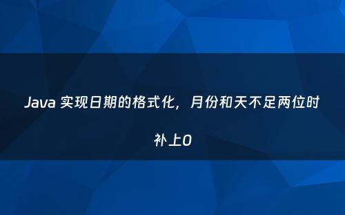Java 实现日期的格式化，月份和天不足两位时补上0