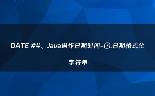 DATE #4、Java操作日期时间-⑦.日期格式化字符串