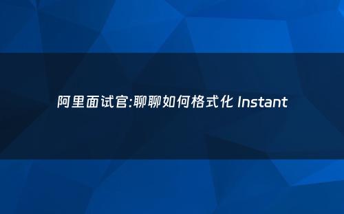 阿里面试官:聊聊如何格式化 Instant