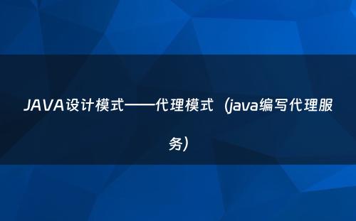 JAVA设计模式——代理模式（java编写代理服务）