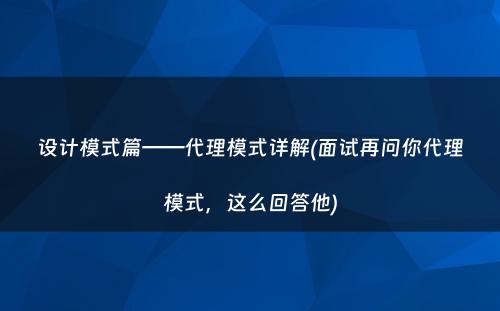 设计模式篇——代理模式详解(面试再问你代理模式，这么回答他)