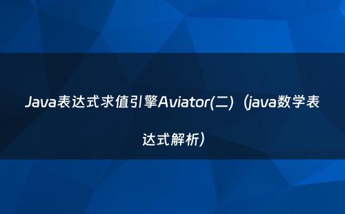 Java表达式求值引擎Aviator(二)（java数学表达式解析）