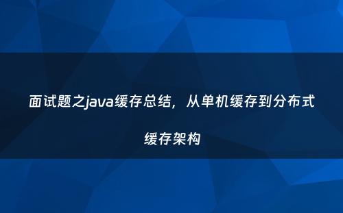 面试题之java缓存总结，从单机缓存到分布式缓存架构