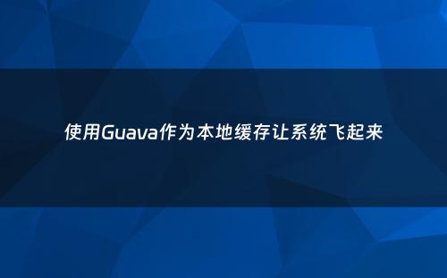使用Guava作为本地缓存让系统飞起来