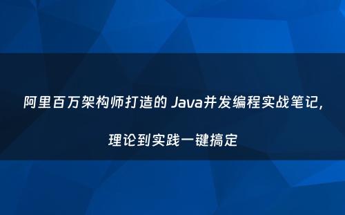 阿里百万架构师打造的 Java并发编程实战笔记，理论到实践一键搞定