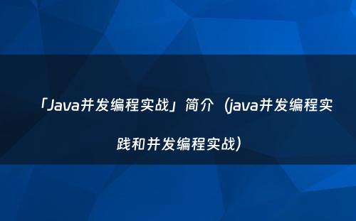 「Java并发编程实战」简介（java并发编程实践和并发编程实战）