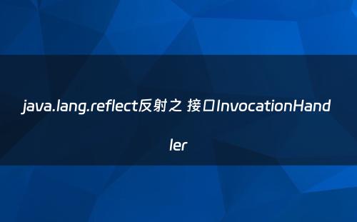 java.lang.reflect反射之 接口InvocationHandler