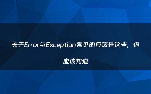 关于Error与Exception常见的应该是这些，你应该知道