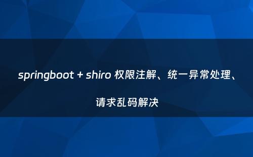 springboot + shiro 权限注解、统一异常处理、请求乱码解决