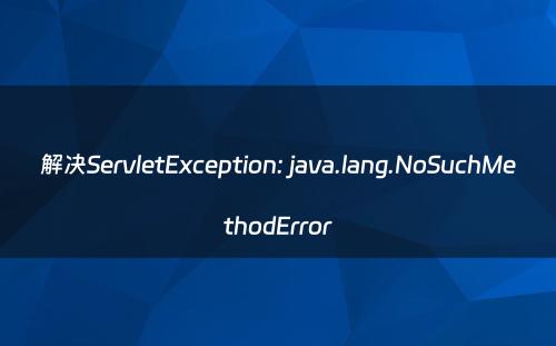 解决ServletException: java.lang.NoSuchMethodError
