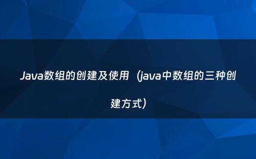 Java数组的创建及使用（java中数组的三种创建方式）