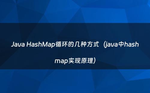 Java HashMap循环的几种方式（java中hashmap实现原理）