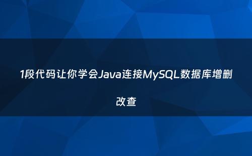 1段代码让你学会Java连接MySQL数据库增删改查