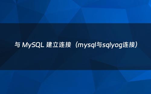 与 MySQL 建立连接（mysql与sqlyog连接）