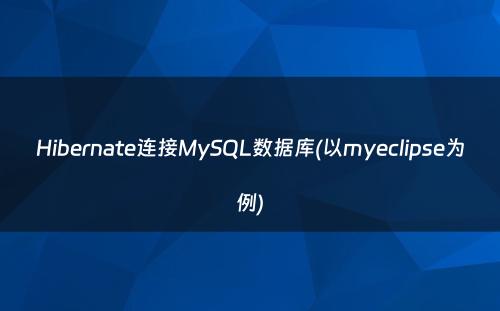 Hibernate连接MySQL数据库(以myeclipse为例)