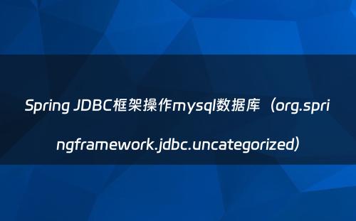 Spring JDBC框架操作mysql数据库（org.springframework.jdbc.uncategorized）