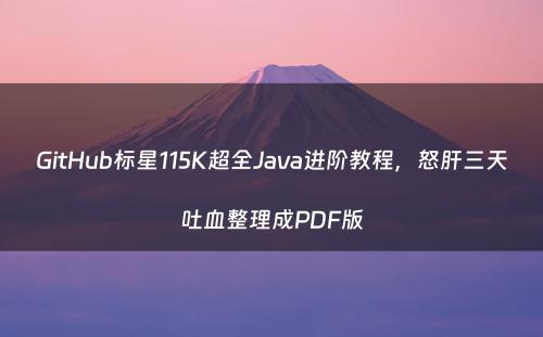 GitHub标星115K超全Java进阶教程，怒肝三天吐血整理成PDF版