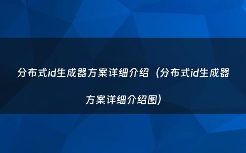 分布式id生成器方案详细介绍（分布式id生成器方案详细介绍图）