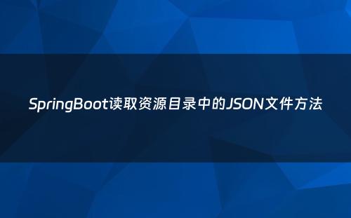 SpringBoot读取资源目录中的JSON文件方法