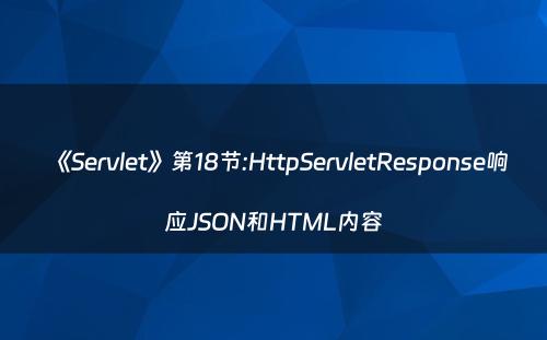 《Servlet》第18节:HttpServletResponse响应JSON和HTML内容