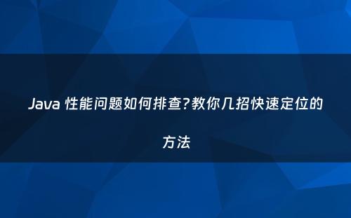 Java 性能问题如何排查?教你几招快速定位的方法