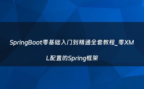 SpringBoot零基础入门到精通全套教程_零XML配置的Spring框架