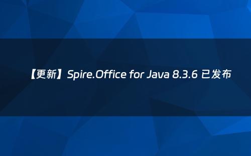 【更新】Spire.Office for Java 8.3.6 已发布