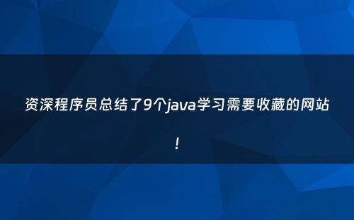 资深程序员总结了9个java学习需要收藏的网站!