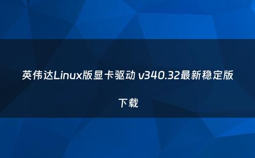 英伟达Linux版显卡驱动 v340.32最新稳定版下载