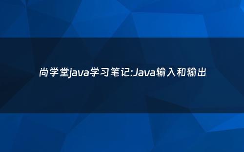 尚学堂java学习笔记:Java输入和输出