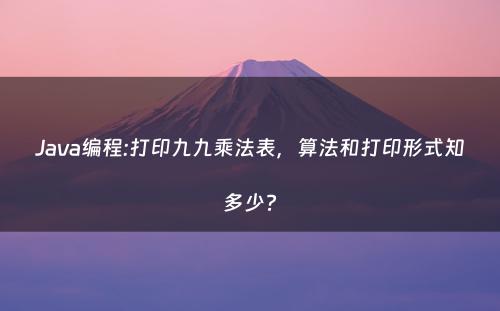 Java编程:打印九九乘法表，算法和打印形式知多少?