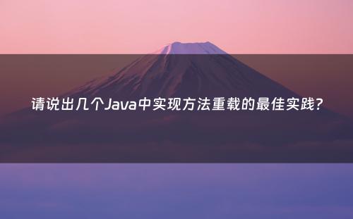 请说出几个Java中实现方法重载的最佳实践?