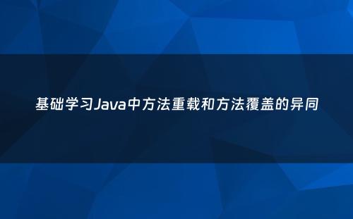 基础学习Java中方法重载和方法覆盖的异同
