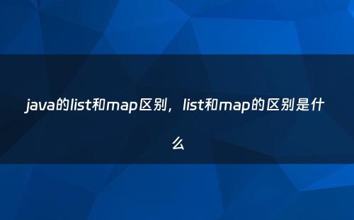 java的list和map区别，list和map的区别是什么