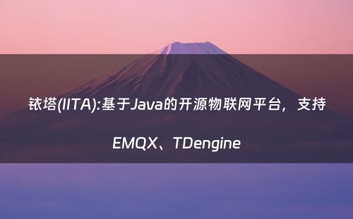 铱塔(IITA):基于Java的开源物联网平台，支持EMQX、TDengine