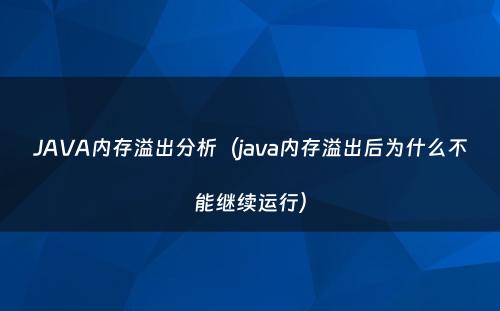 JAVA内存溢出分析（java内存溢出后为什么不能继续运行）