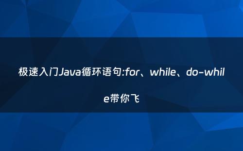 极速入门Java循环语句:for、while、do-while带你飞