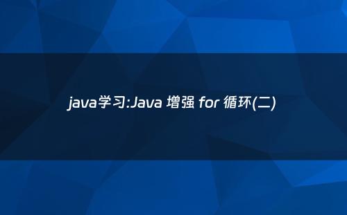 java学习:Java 增强 for 循环(二)