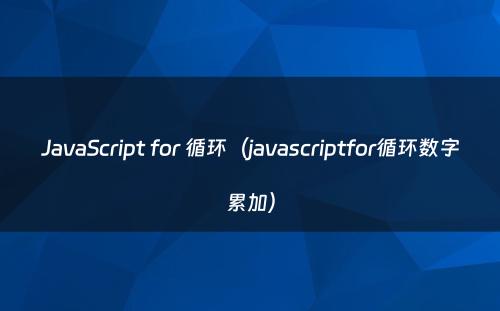JavaScript for 循环（javascriptfor循环数字累加）