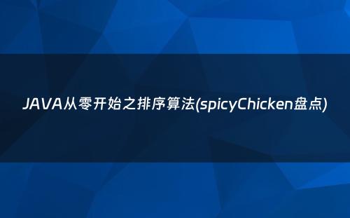 JAVA从零开始之排序算法(spicyChicken盘点)