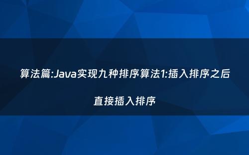 算法篇:Java实现九种排序算法1:插入排序之后直接插入排序