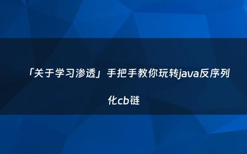 「关于学习渗透」手把手教你玩转java反序列化cb链