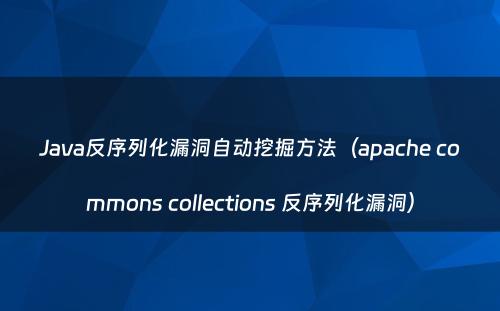 Java反序列化漏洞自动挖掘方法（apache commons collections 反序列化漏洞）